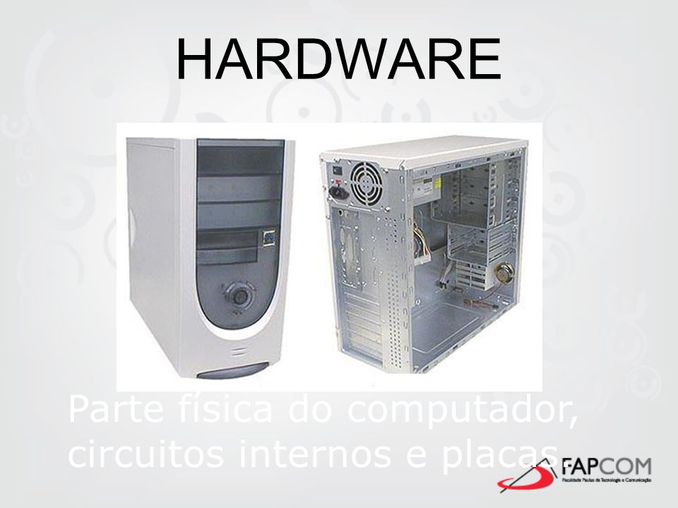 HARDWARE Parte física do computador, circuitos internos e placas.