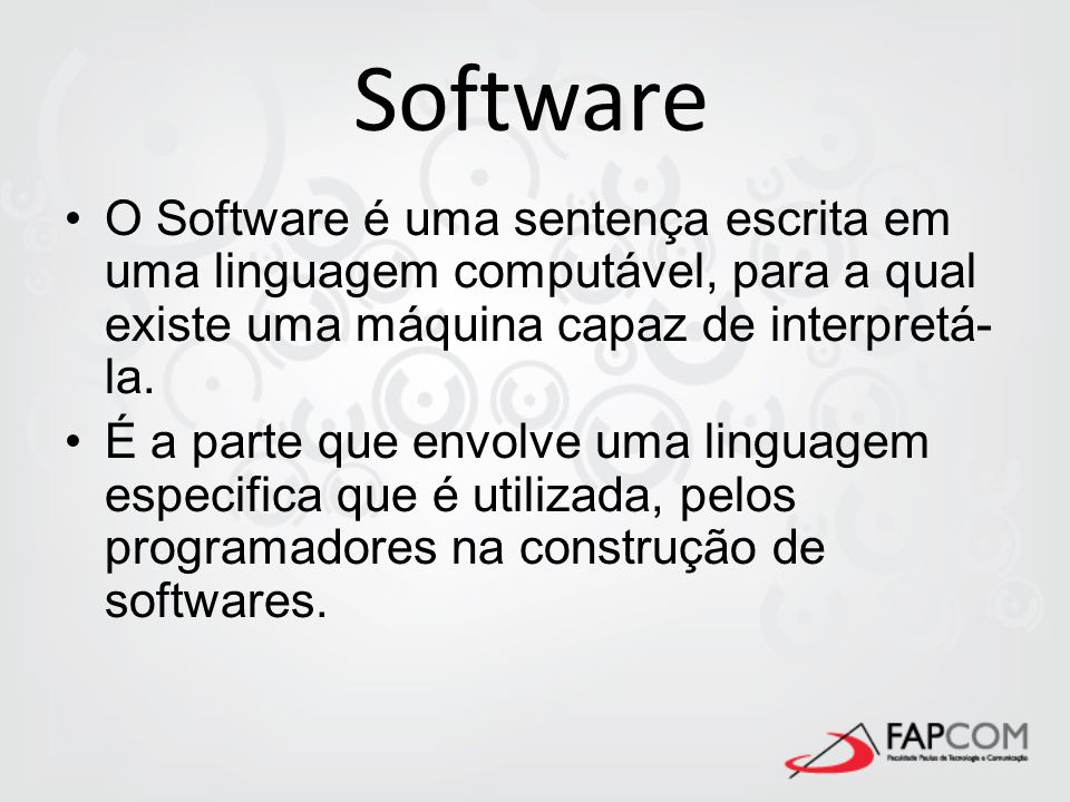 Software O Software é uma sentença escrita em uma linguagem computável, para a qual existe uma máquina capaz de interpretá-la.