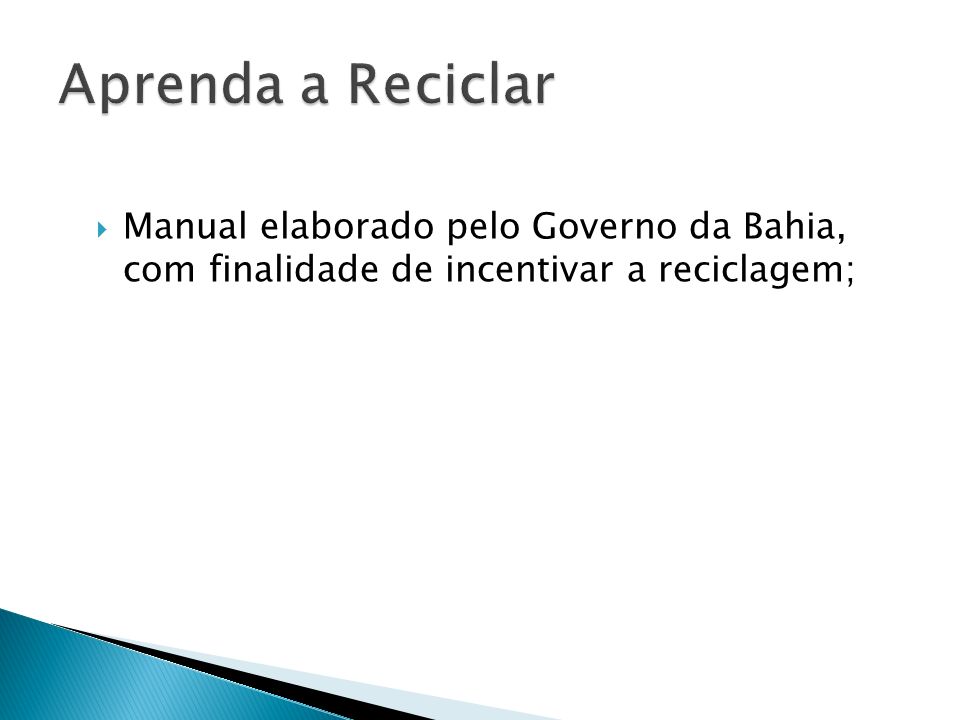 Aprenda a Reciclar Manual elaborado pelo Governo da Bahia, com finalidade de incentivar a reciclagem;