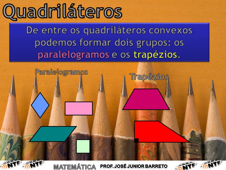 Quadriláteros De entre os quadriláteros convexos podemos formar dois grupos: os paralelogramos e os trapézios.