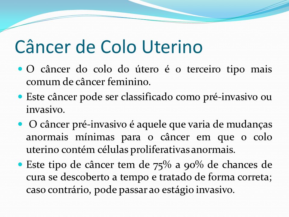 Câncer de Colo Uterino O câncer do colo do útero é o terceiro tipo mais comum de câncer feminino.