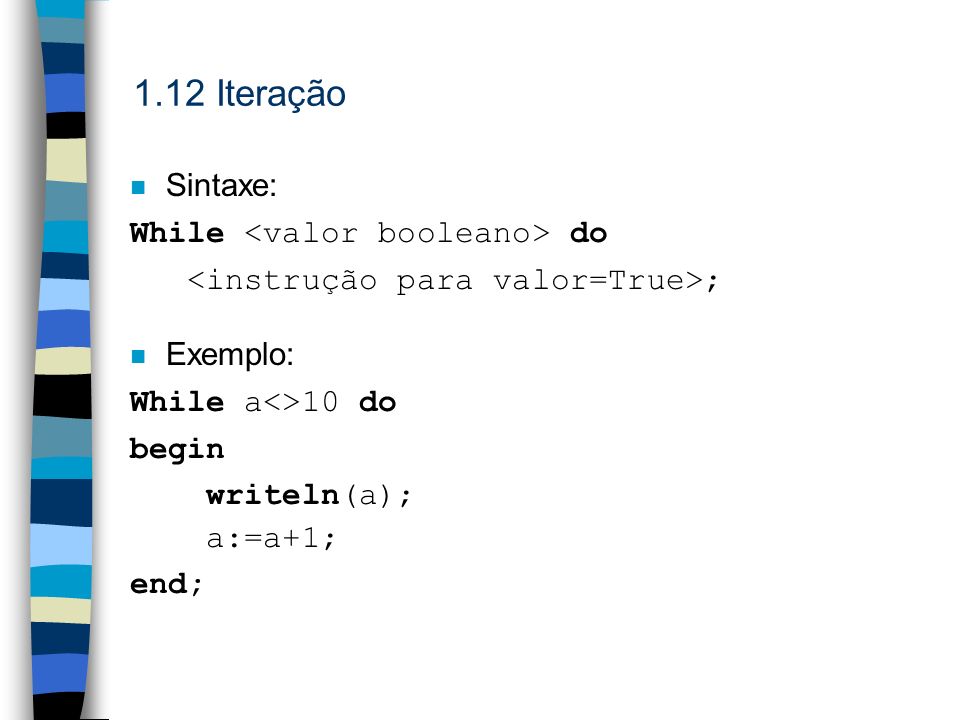 1.12 Iteração Sintaxe: While <valor booleano> do