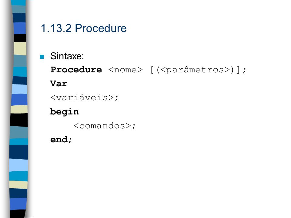 Procedure Sintaxe: Procedure <nome> [(<parâmetros>)]; Var. <variáveis>; begin. <comandos>;