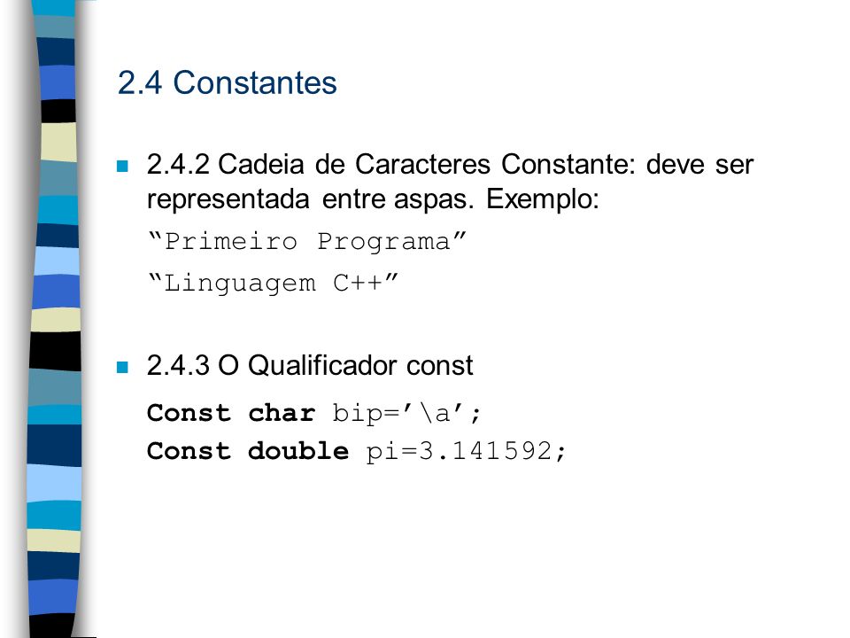 2.4 Constantes Cadeia de Caracteres Constante: deve ser representada entre aspas. Exemplo: Primeiro Programa