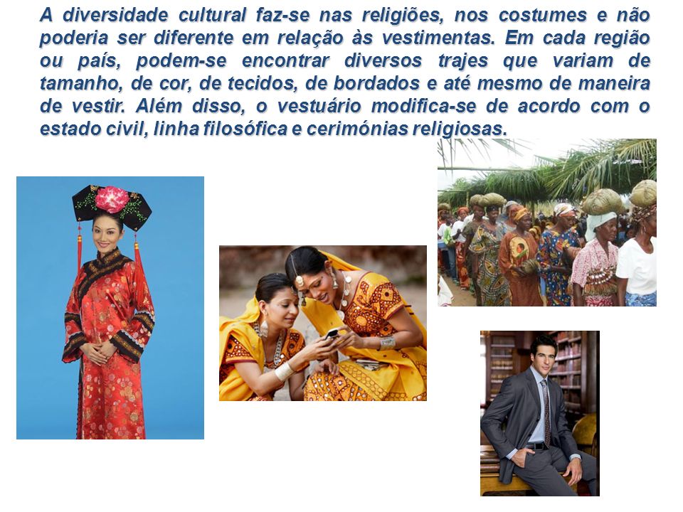 A diversidade cultural faz-se nas religiões, nos costumes e não poderia ser diferente em relação às vestimentas.
