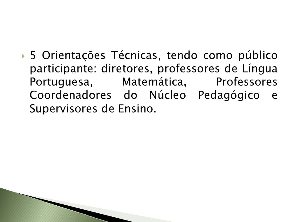 5 Orientações Técnicas, tendo como público participante: diretores, professores de Língua Portuguesa, Matemática, Professores Coordenadores do Núcleo Pedagógico e Supervisores de Ensino.