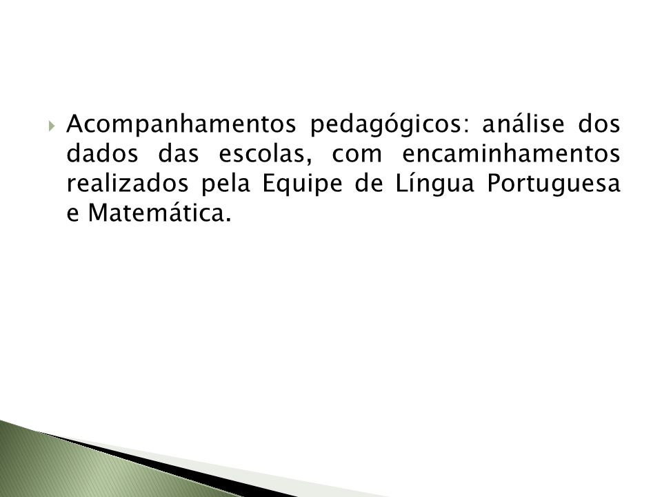 Acompanhamentos pedagógicos: análise dos dados das escolas, com encaminhamentos realizados pela Equipe de Língua Portuguesa e Matemática.