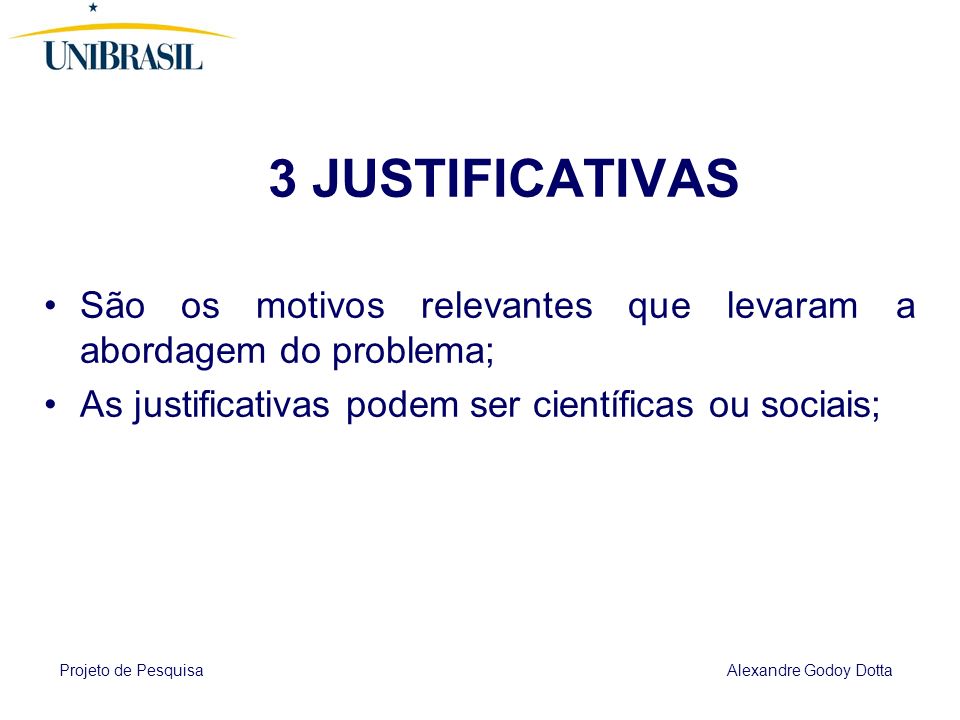 3 JUSTIFICATIVAS São os motivos relevantes que levaram a abordagem do problema; As justificativas podem ser científicas ou sociais;