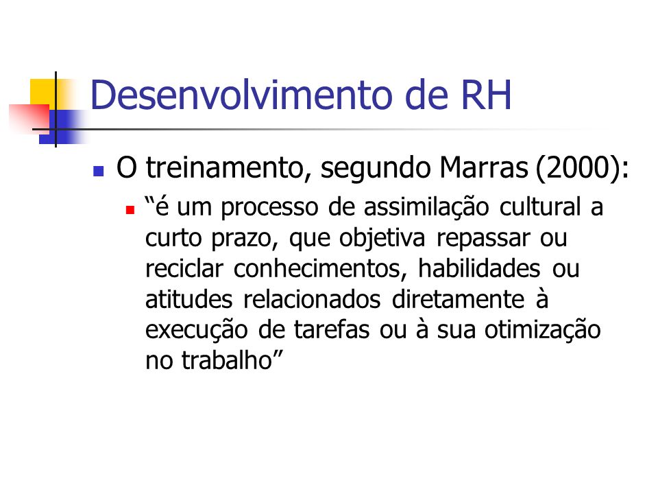 Desenvolvimento de RH O treinamento, segundo Marras (2000):