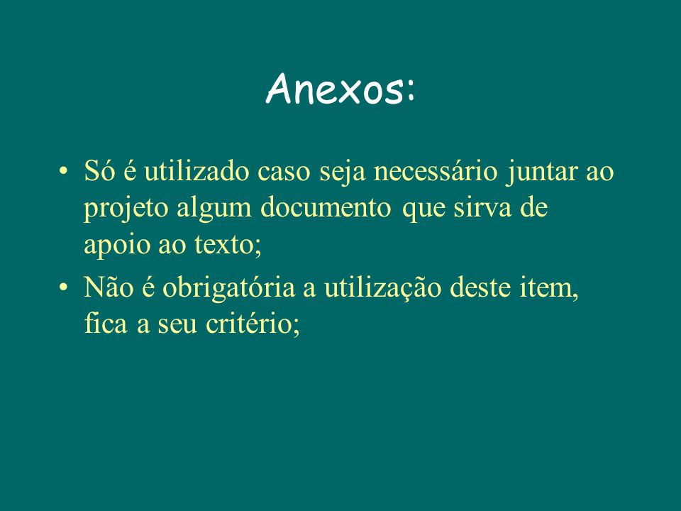 Anexos: Só é utilizado caso seja necessário juntar ao projeto algum documento que sirva de apoio ao texto;