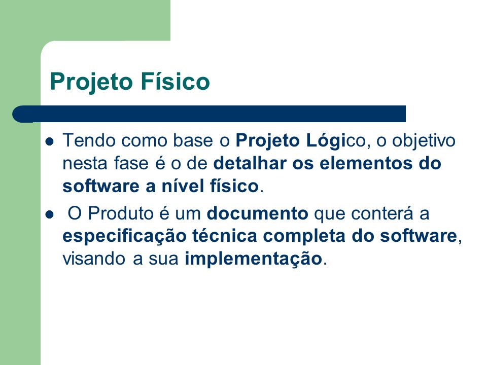 Projeto Físico Tendo como base o Projeto Lógico, o objetivo nesta fase é o de detalhar os elementos do software a nível físico.