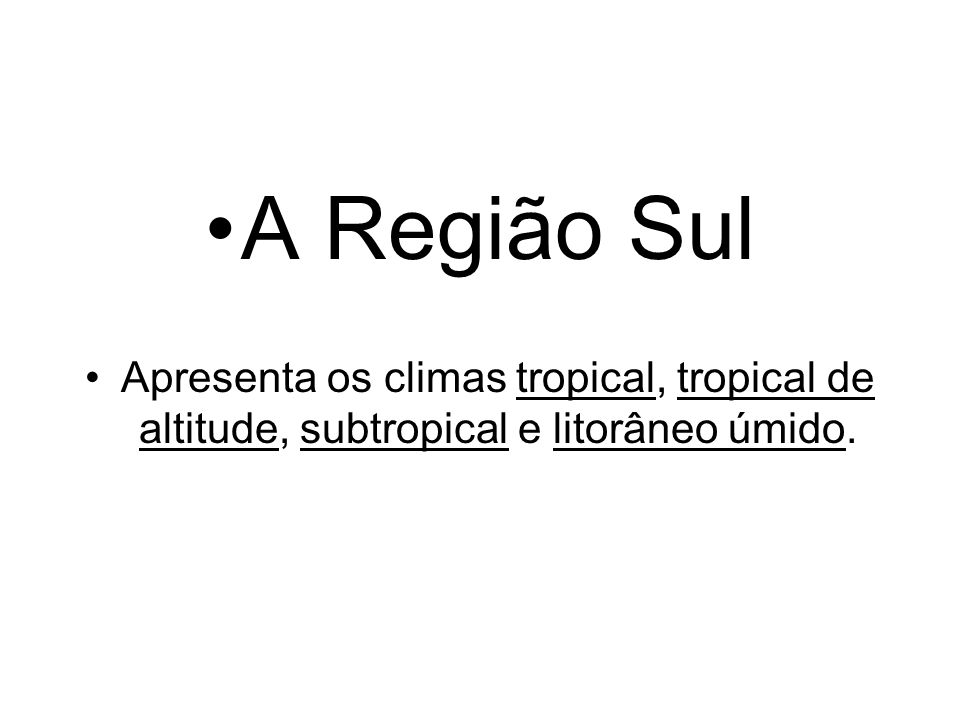 A Região Sul Apresenta os climas tropical, tropical de altitude, subtropical e litorâneo úmido.