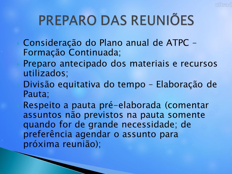 PREPARO DAS REUNIÕES Consideração do Plano anual de ATPC – Formação Continuada; Preparo antecipado dos materiais e recursos utilizados;