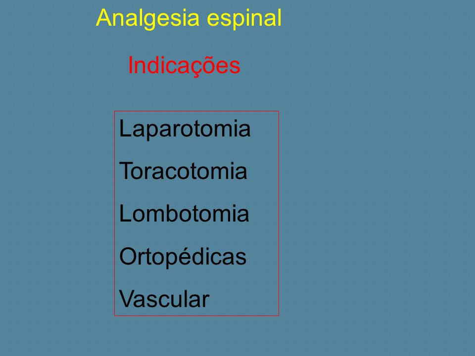 Analgesia espinal Indicações Laparotomia Toracotomia Lombotomia Ortopédicas Vascular
