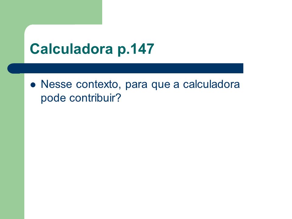 Calculadora p.147 Nesse contexto, para que a calculadora pode contribuir
