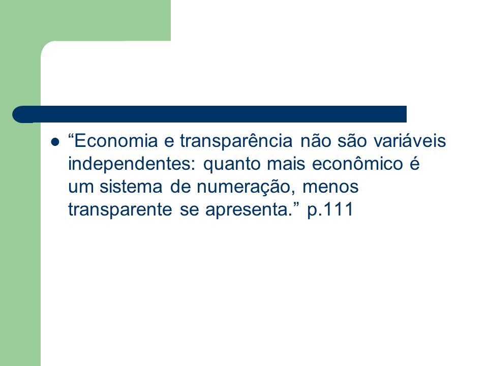 Economia e transparência não são variáveis independentes: quanto mais econômico é um sistema de numeração, menos transparente se apresenta. p.111