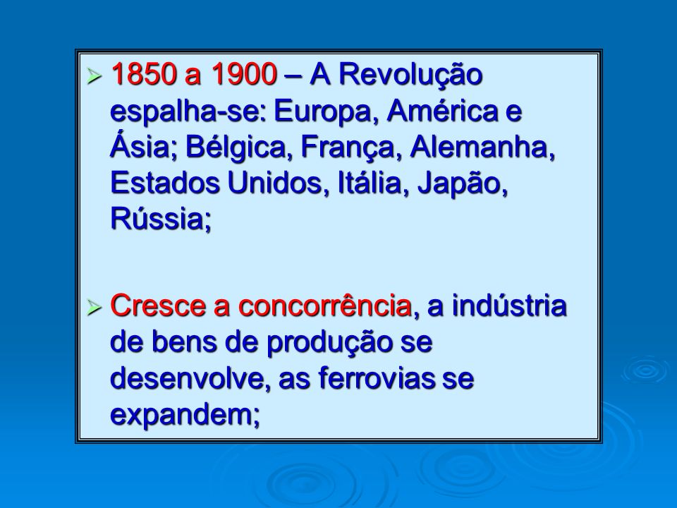 1850 a 1900 – A Revolução espalha-se: Europa, América e Ásia; Bélgica, França, Alemanha, Estados Unidos, Itália, Japão, Rússia;