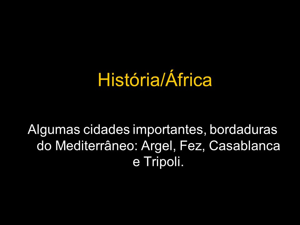 História/África Algumas cidades importantes, bordaduras do Mediterrâneo: Argel, Fez, Casablanca e Tripoli.