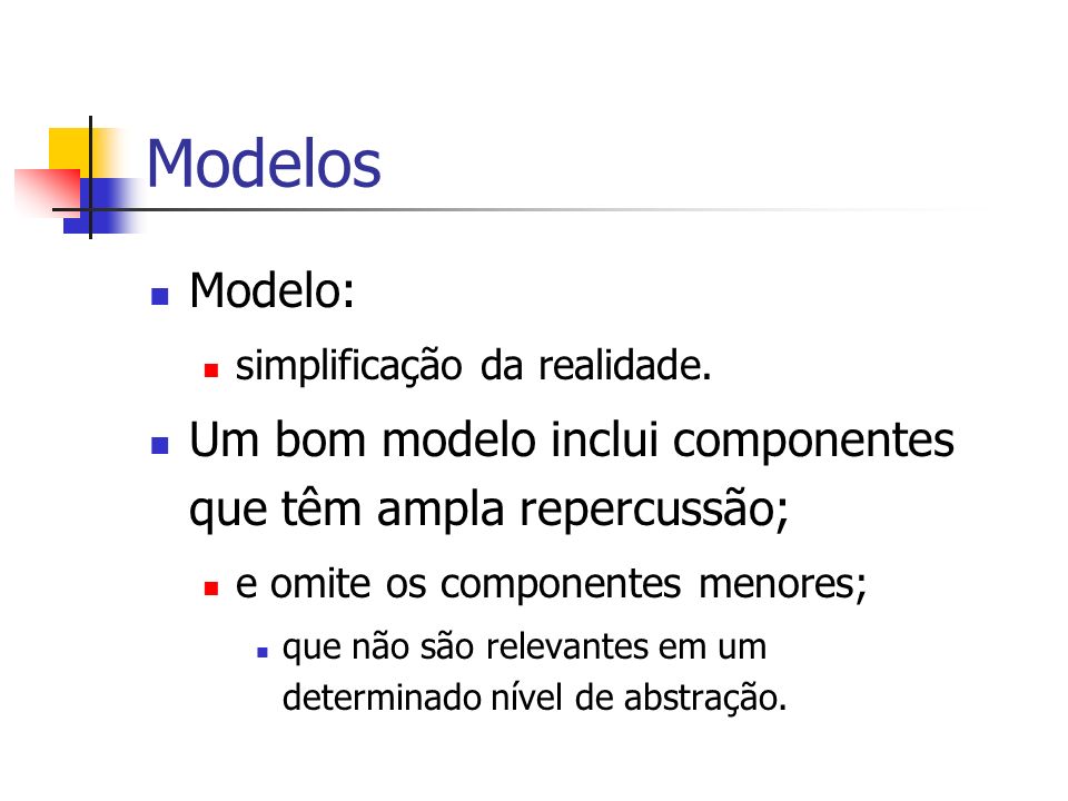Modelos Modelo: simplificação da realidade. Um bom modelo inclui componentes que têm ampla repercussão;