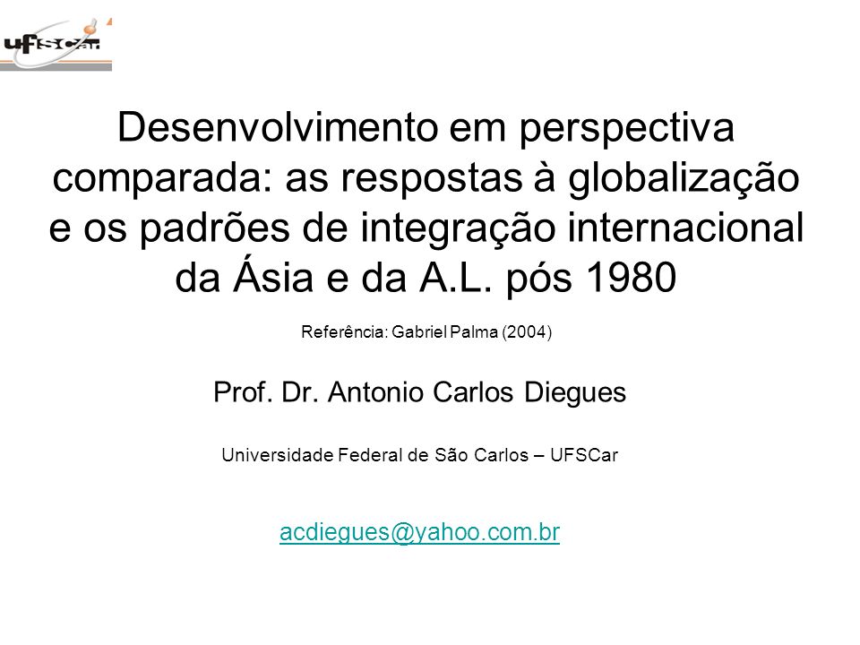Desenvolvimento em perspectiva comparada: as respostas à globalização e os padrões de integração internacional da Ásia e da A.L. pós 1980 Referência: Gabriel Palma (2004)