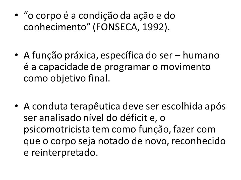 o corpo é a condição da ação e do conhecimento (FONSECA, 1992).