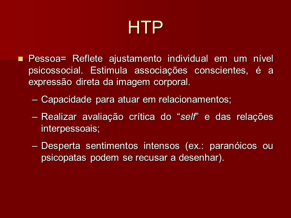 HTP Pessoa= Reflete ajustamento individual em um nível psicossocial. Estimula associações conscientes, é a expressão direta da imagem corporal.