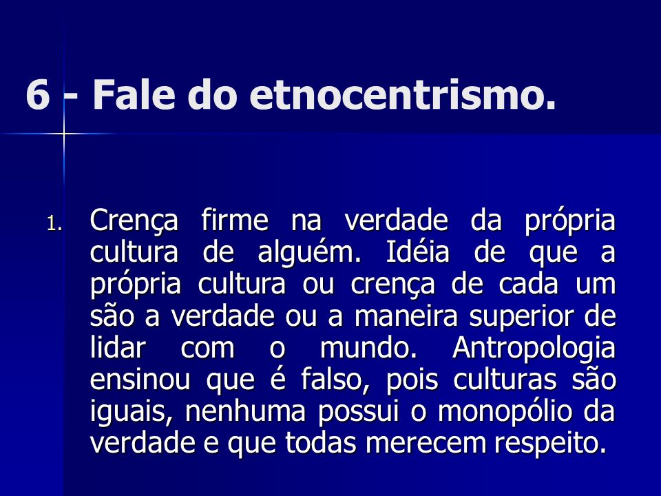 6 - Fale do etnocentrismo.
