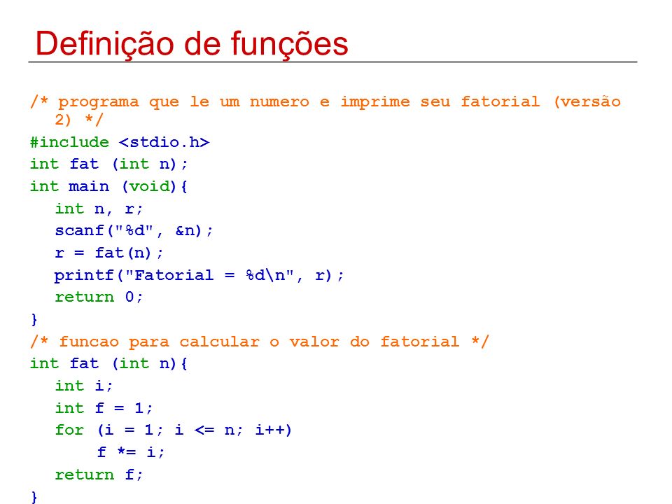 Definição de funções /* programa que le um numero e imprime seu fatorial (versão 2) */ #include <stdio.h>