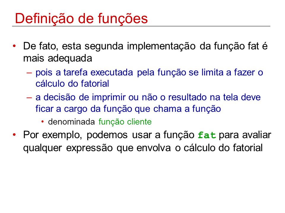 Definição de funções De fato, esta segunda implementação da função fat é mais adequada.