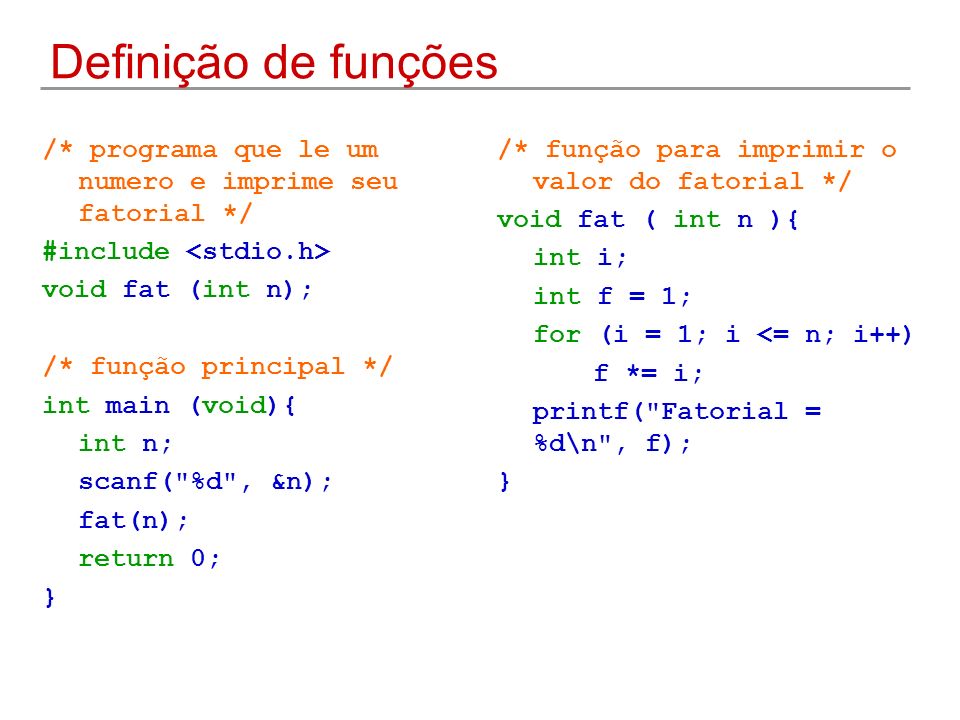 Definição de funções /* programa que le um numero e imprime seu fatorial */ #include <stdio.h> void fat (int n);