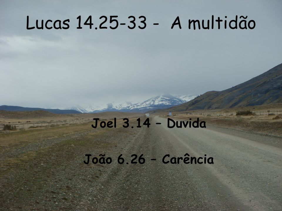 Joel 3.14 – Duvida João 6.26 – Carência