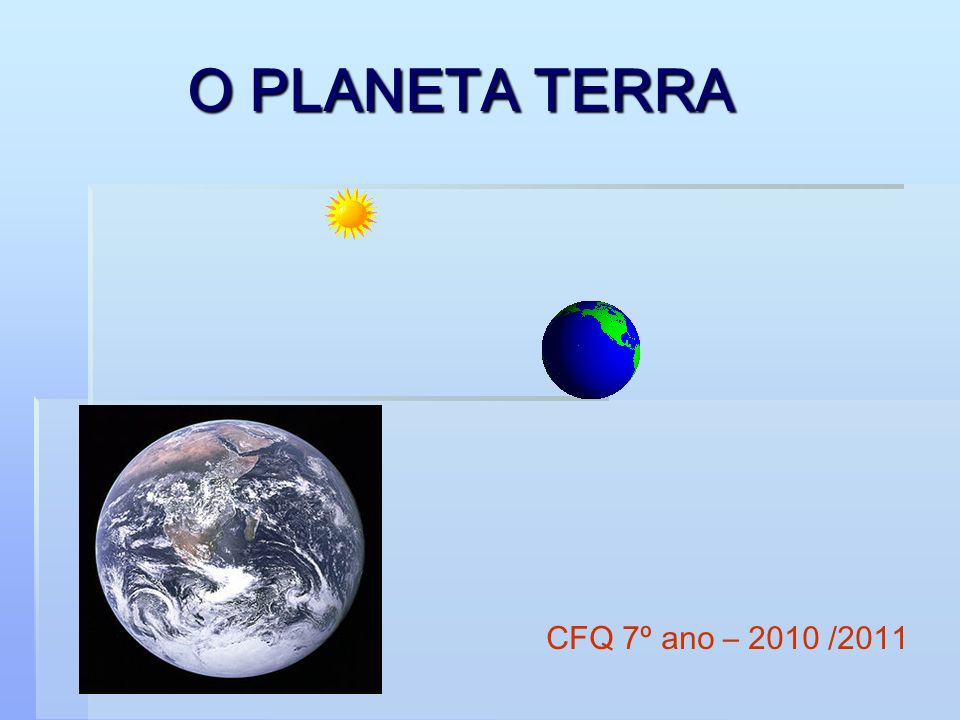 O PLANETA TERRA CFQ 7º ano – 2010 /2011