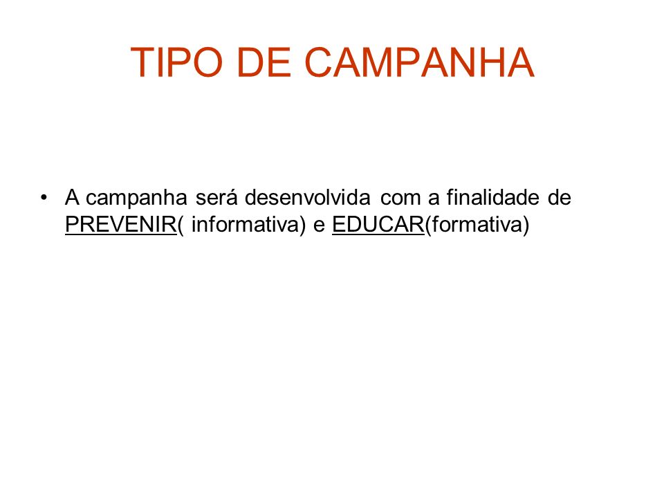 TIPO DE CAMPANHA A campanha será desenvolvida com a finalidade de PREVENIR( informativa) e EDUCAR(formativa)