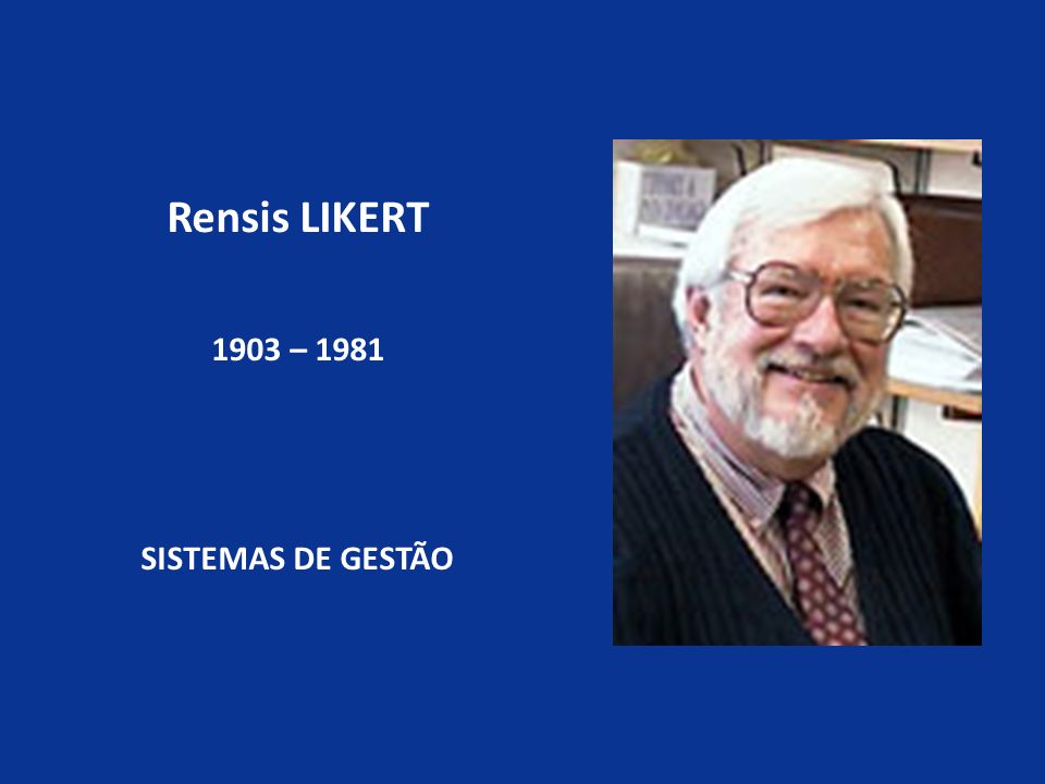 Rensis LIKERT 1903 – 1981 SISTEMAS DE GESTÃO