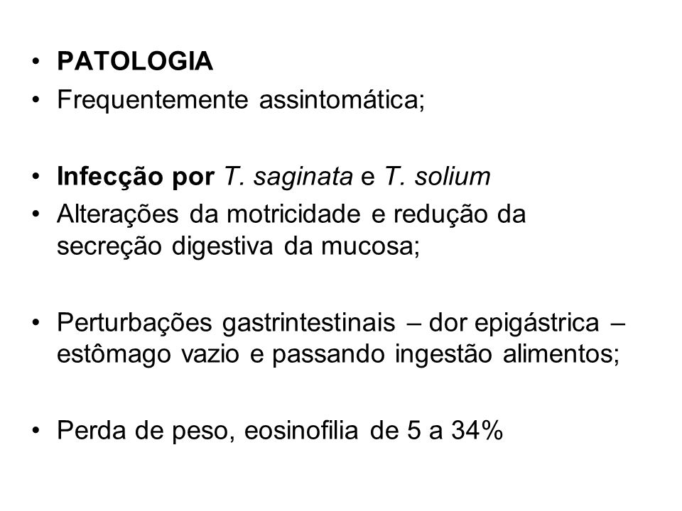 PATOLOGIA Frequentemente assintomática; Infecção por T. saginata e T. solium. Alterações da motricidade e redução da secreção digestiva da mucosa;