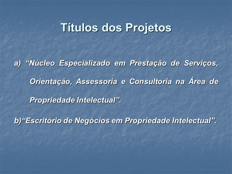 Títulos dos Projetos a) Núcleo Especializado em Prestação de Serviços, Orientação, Assessoria e Consultoria na Área de Propriedade Intelectual .