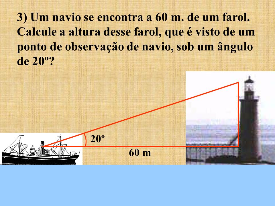 3) Um navio se encontra a 60 m. de um farol