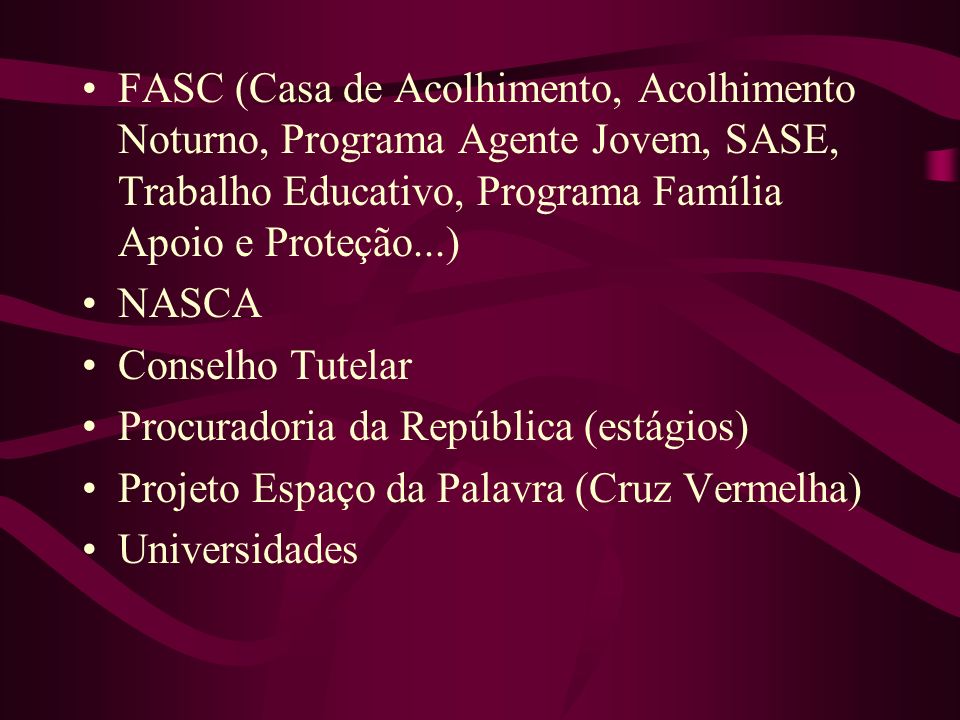 FASC (Casa de Acolhimento, Acolhimento Noturno, Programa Agente Jovem, SASE, Trabalho Educativo, Programa Família Apoio e Proteção...)