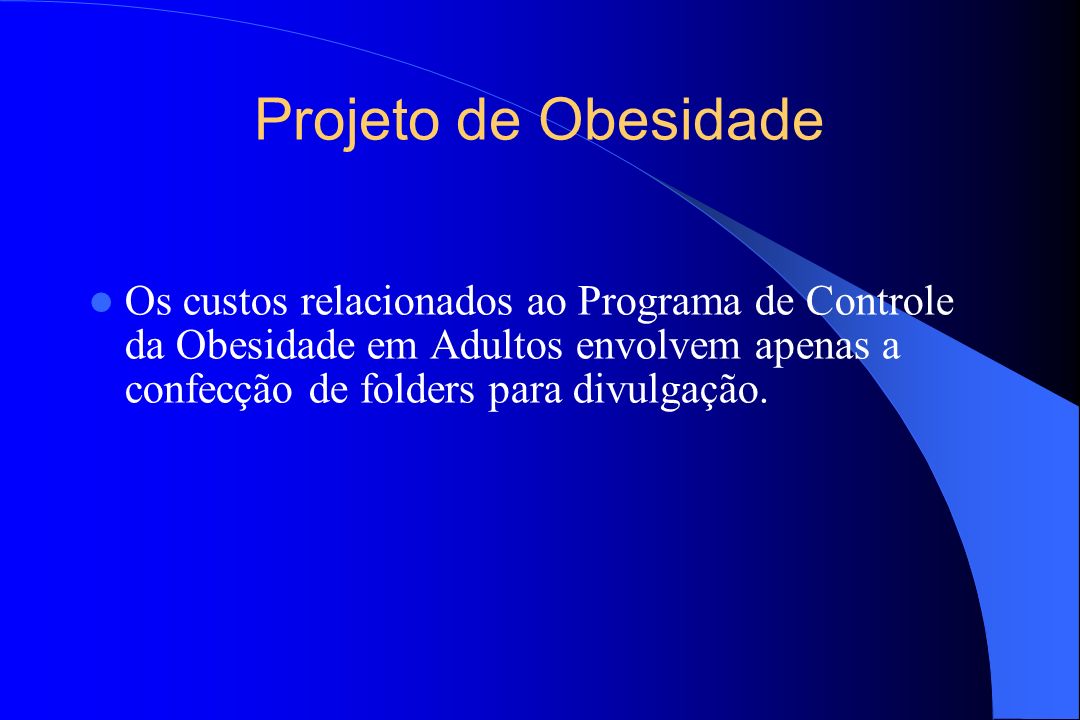 Projeto de Obesidade Os custos relacionados ao Programa de Controle da Obesidade em Adultos envolvem apenas a confecção de folders para divulgação.