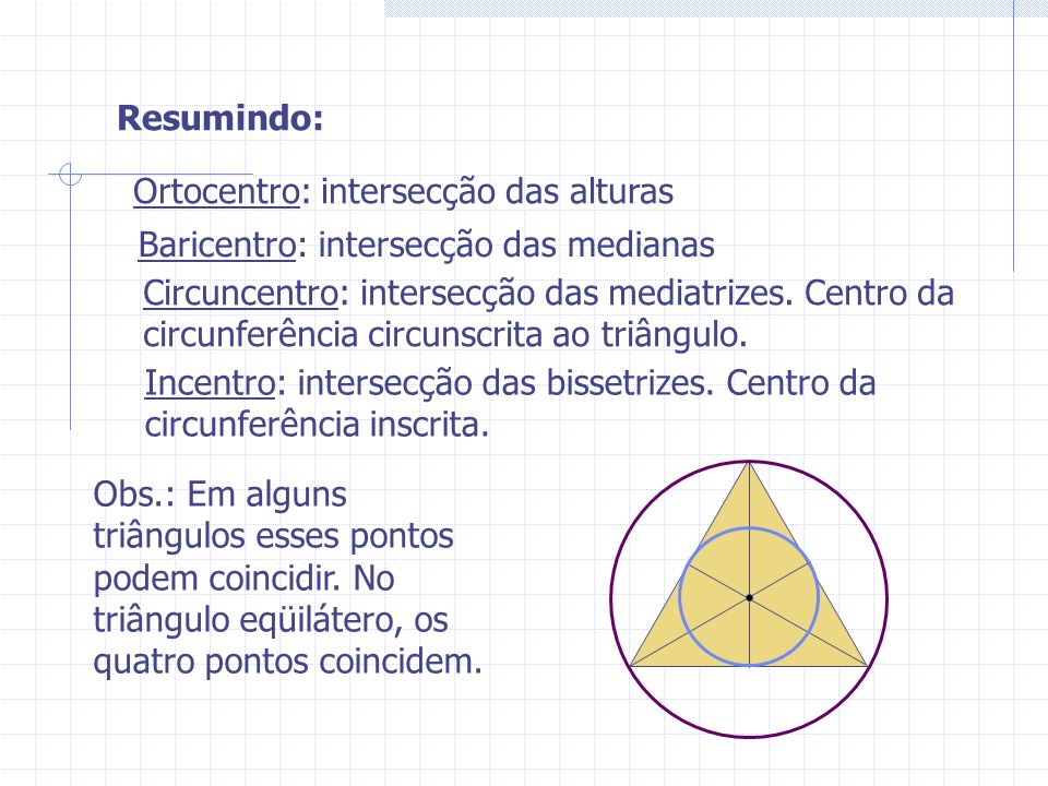 Resumindo: Ortocentro: intersecção das alturas. Baricentro: intersecção das medianas.