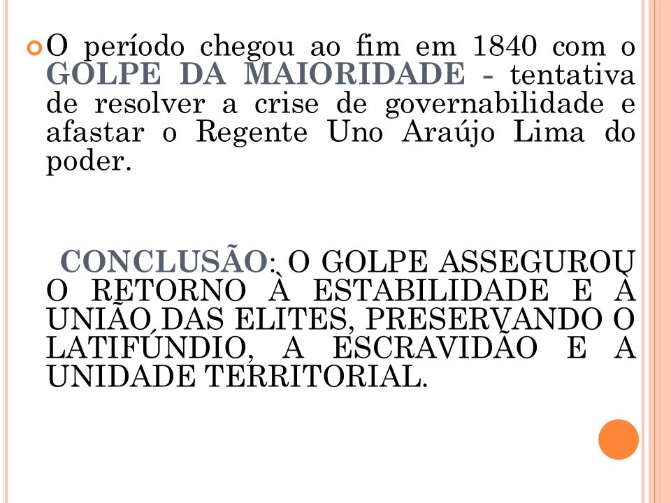 O período chegou ao fim em 1840 com o GOLPE DA MAIORIDADE - tentativa de resolver a crise de governabilidade e afastar o Regente Uno Araújo Lima do poder.