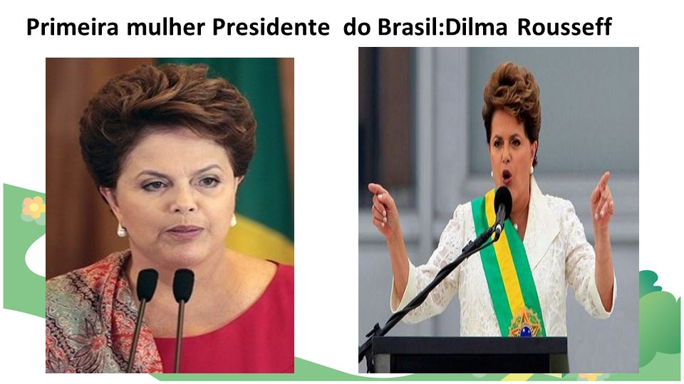 Primeira mulher Presidente do Brasil:Dilma Rousseff