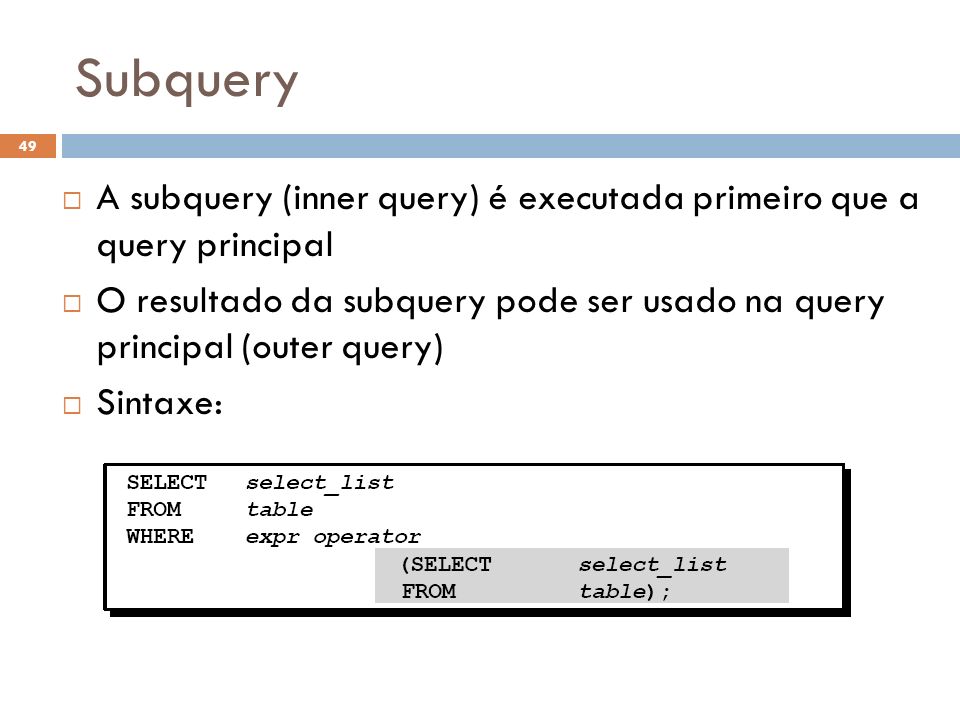 Subquery A subquery (inner query) é executada primeiro que a query principal.