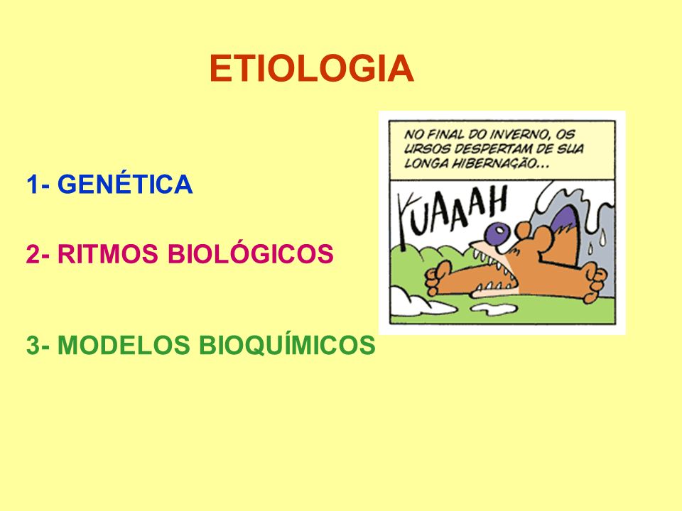 ETIOLOGIA 1- GENÉTICA 2- RITMOS BIOLÓGICOS 3- MODELOS BIOQUÍMICOS