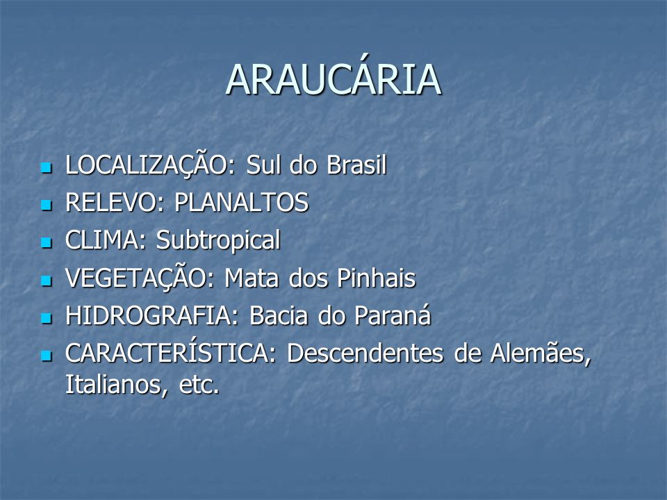 ARAUCÁRIA LOCALIZAÇÃO: Sul do Brasil RELEVO: PLANALTOS