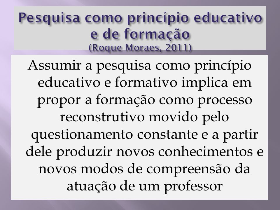 Pesquisa como princípio educativo e de formação (Roque Moraes, 2011)
