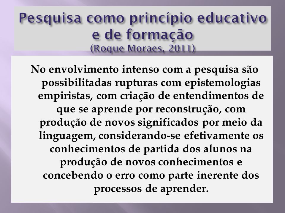 Pesquisa como princípio educativo e de formação (Roque Moraes, 2011)