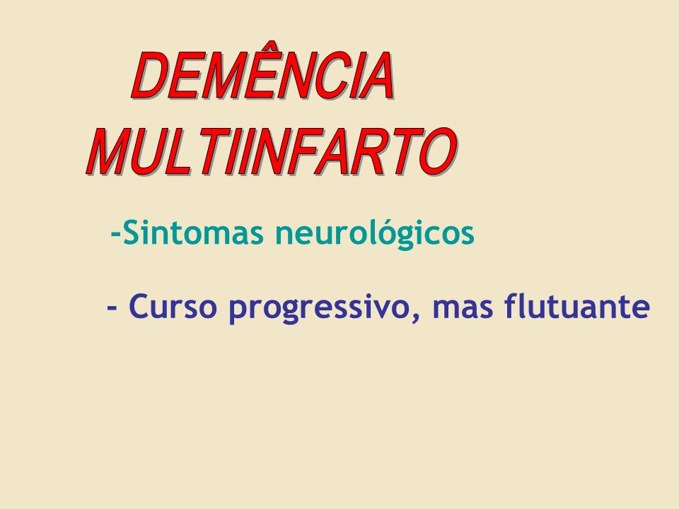 DEMÊNCIA MULTIINFARTO -Sintomas neurológicos - Curso progressivo, mas flutuante