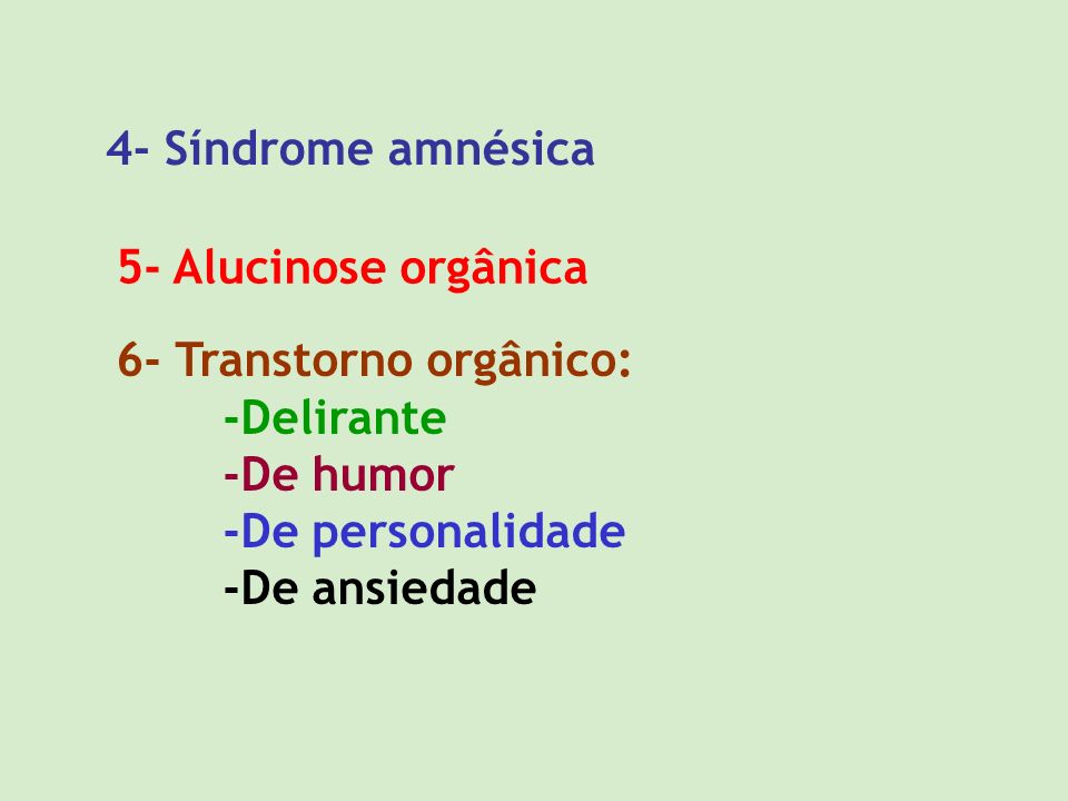 4- Síndrome amnésica 5- Alucinose orgânica. 6- Transtorno orgânico: -Delirante. -De humor. -De personalidade.