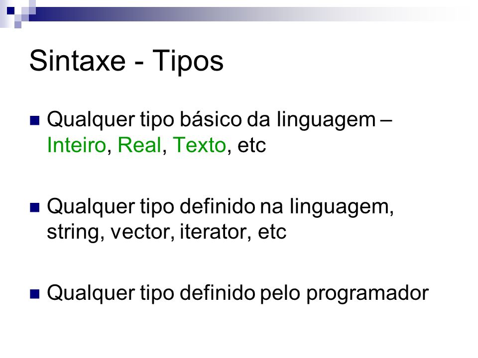 Sintaxe - Tipos Qualquer tipo básico da linguagem – Inteiro, Real, Texto, etc. Qualquer tipo definido na linguagem, string, vector, iterator, etc.